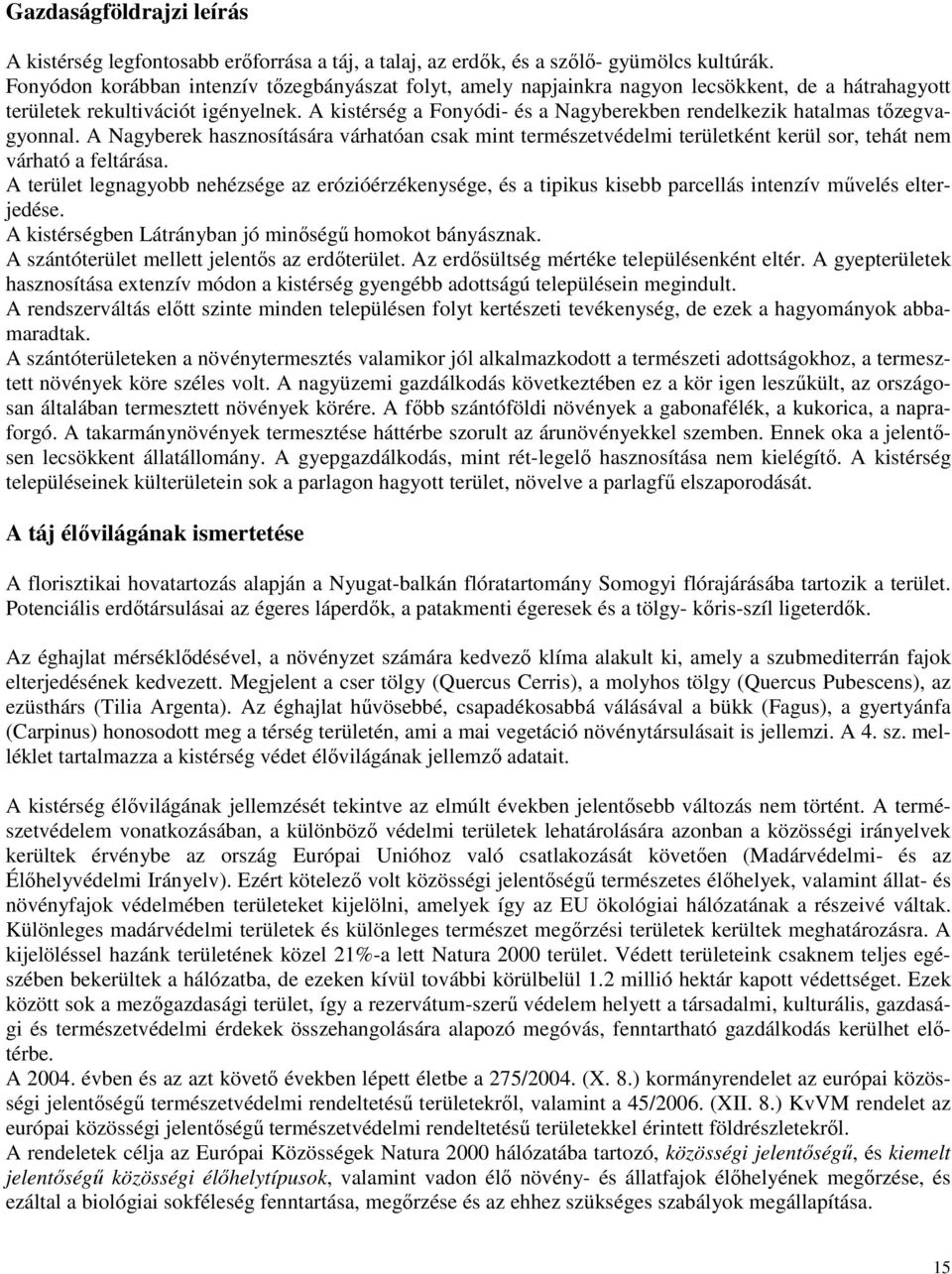 A kistérség a Fonyódi- és a Nagyberekben rendelkezik hatalmas tızegvagyonnal. A Nagyberek hasznosítására várhatóan csak mint természetvédelmi területként kerül sor, tehát nem várható a feltárása.