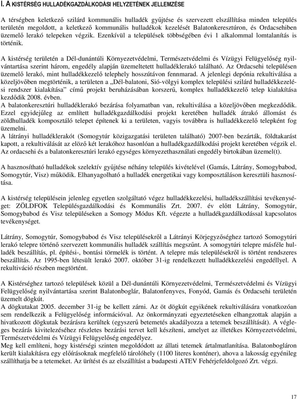 A kistérség területén a Dél-dunántúli Környezetvédelmi, Természetvédelmi és Vízügyi Felügyelıség nyilvántartása szerint három, engedély alapján üzemeltetett hulladéklerakó található.