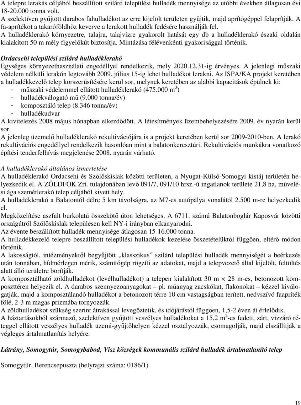 A hulladéklerakó környezetre, talajra, talajvízre gyakorolt hatását egy db a hulladéklerakó északi oldalán kialakított 50 m mély figyelıkút biztosítja. Mintázása félévenkénti gyakorisággal történik.