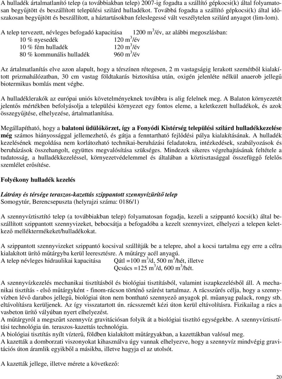 A telep tervezett, névleges befogadó kapacitása 1200 m 3 /év, az alábbi megoszlásban: 10 % nyesedék 120 m 3 /év 10 % fém hulladék 120 m 3 /év 80 % kommunális hulladék 960 m 3 /év Az ártalmatlanítás