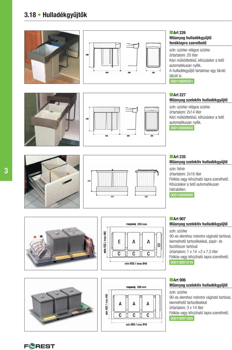 00010000501 nart 227 Műanyag szelektív hulladékgyűjtő szín: szürke-világos szürke űrtartalom: 2x14 liter Kézi működtetésű, kihúzáskor a tető automatikusan nyílik.