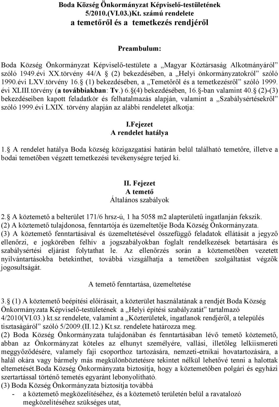 törvény 44/A (2) bekezdésében, a Helyi önkormányzatokról szóló 1990.évi LXV.törvény 16. (1) bekezdésében, a Temetőről és a temetkezésről szóló 1999. évi XLIII.törvény (a továbbiakban: Tv.) 6.