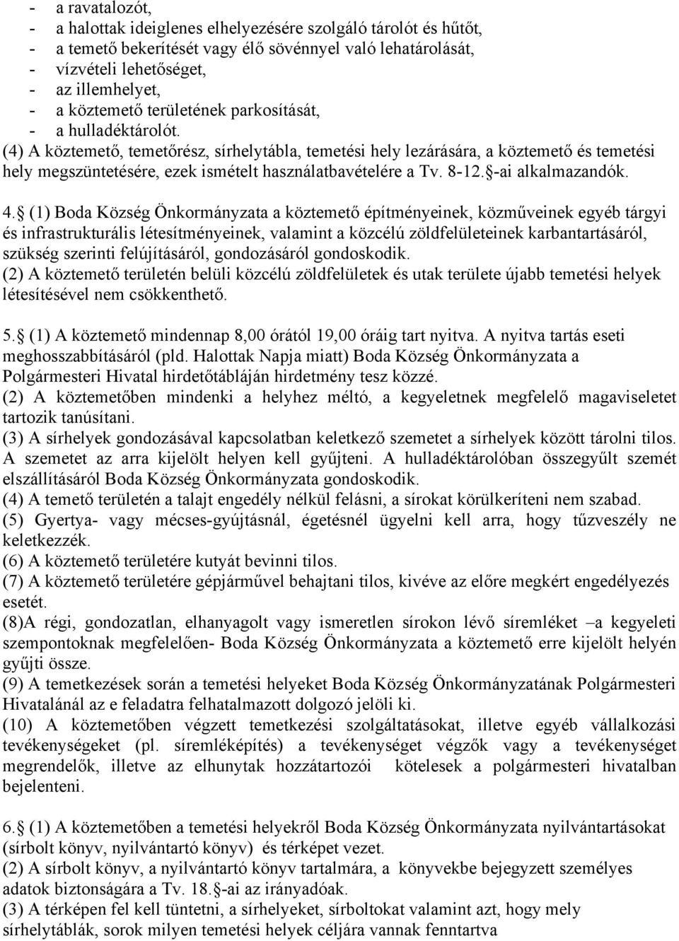 (4) A köztemető, temetőrész, sírhelytábla, temetési hely lezárására, a köztemető és temetési hely megszüntetésére, ezek ismételt használatbavételére a Tv. 8-12. -ai alkalmazandók. 4.