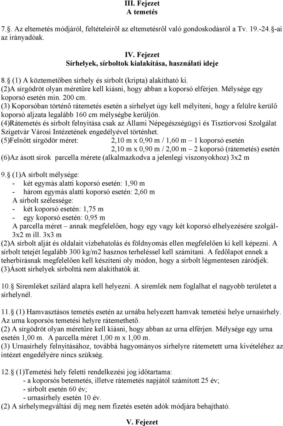 (3) Koporsóban történő rátemetés esetén a sírhelyet úgy kell mélyíteni, hogy a felülre kerülő koporsó aljzata legalább 160 cm mélységbe kerüljön.