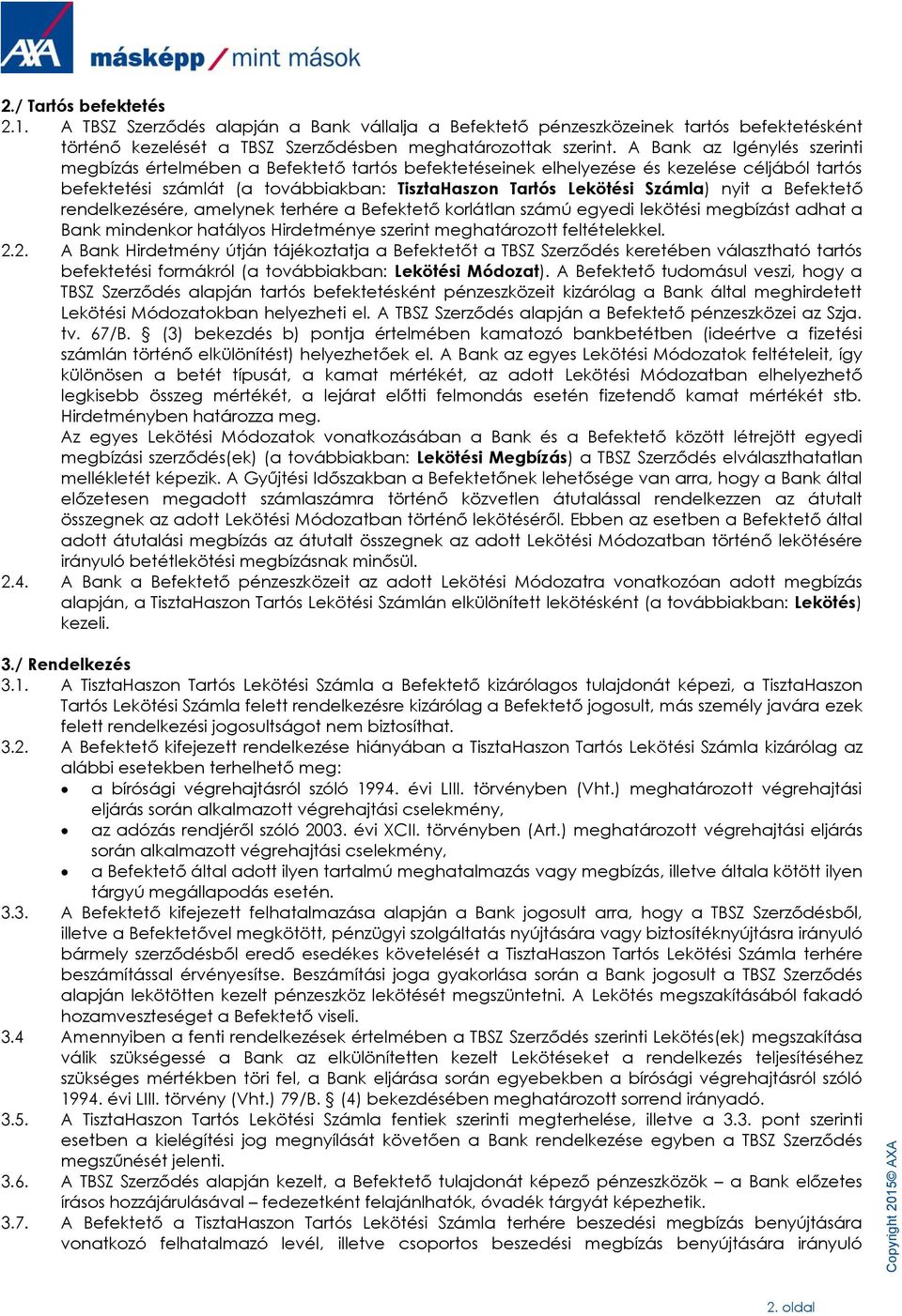 nyit a Befektető rendelkezésére, amelynek terhére a Befektető korlátlan számú egyedi lekötési megbízást adhat a Bank mindenkor hatályos Hirdetménye szerint meghatározott feltételekkel. 2.