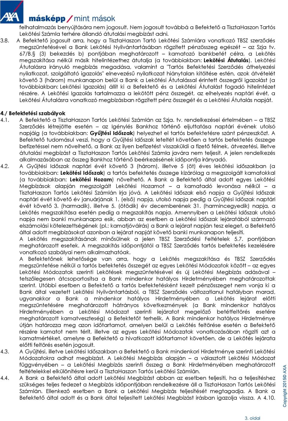 (3) bekezdés b) pontjában meghatározott kamatozó bankbetét célra, a Lekötés megszakítása nélkül másik hitelintézethez átutalja (a továbbiakban: Lekötési Átutalás).