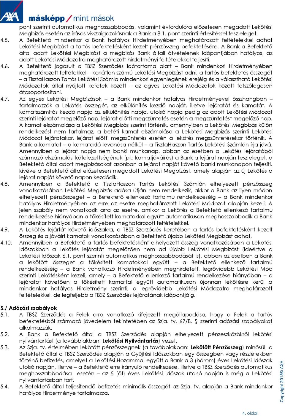 A Bank a Befektető által adott Lekötési Megbízást a megbízás Bank általi átvételének időpontjában hatályos, az adott Lekötési Módozatra meghatározott hirdetményi feltételekkel teljesíti. 4.6.