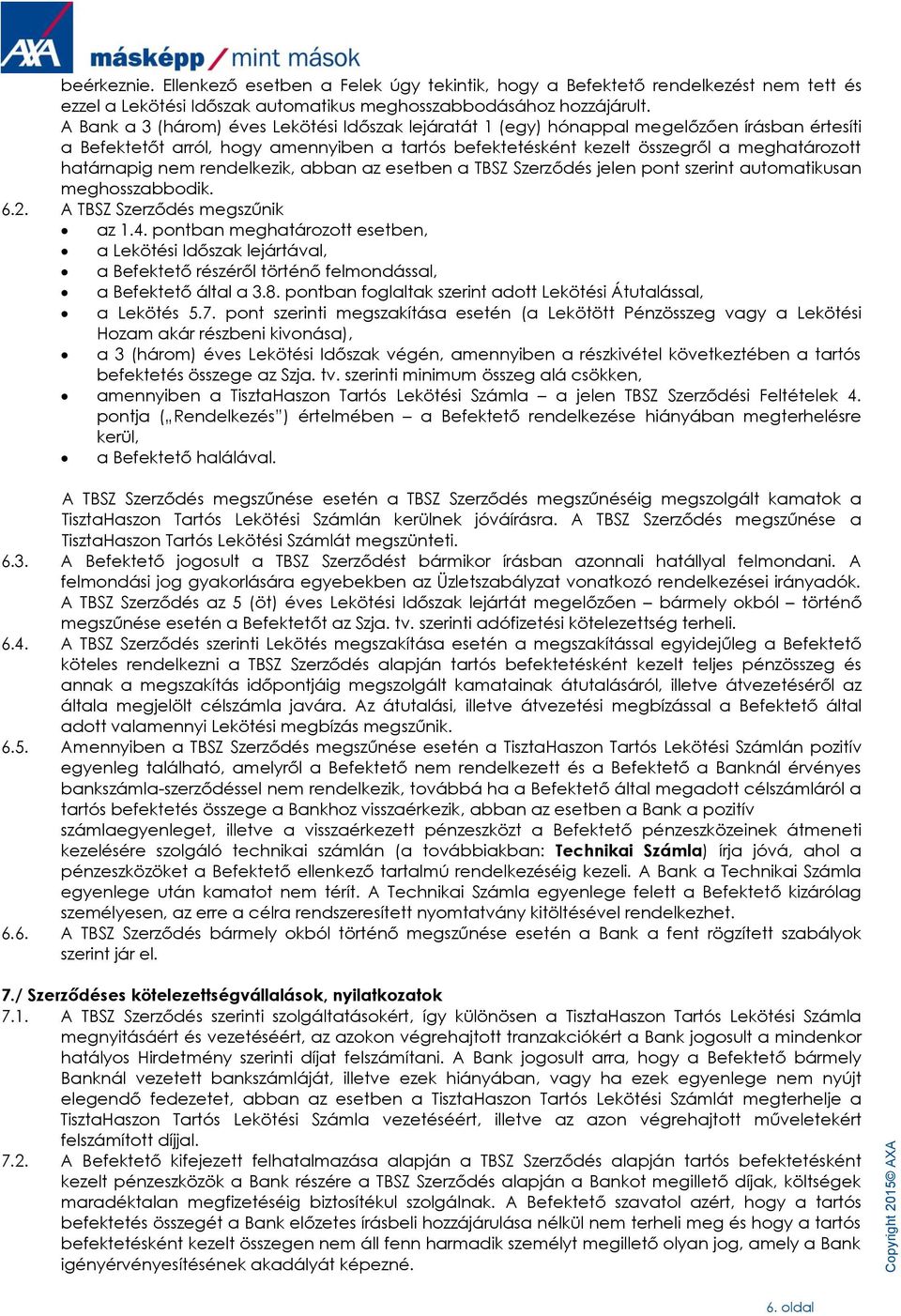 nem rendelkezik, abban az esetben a TBSZ Szerződés jelen pont szerint automatikusan meghosszabbodik. 6.2. A TBSZ Szerződés megszűnik az 1.4.