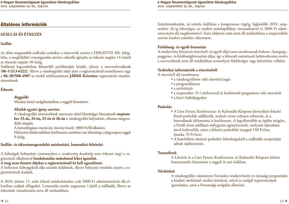 Szállással kapcsolatban felmerülő problémáját kérjük, jelezze a szervezőirodának (06-/23-6222), illetve a vándorgyűlés ideje alatt a regisztrációnál személyesen vagy a 06-30/508-4907-as mobil