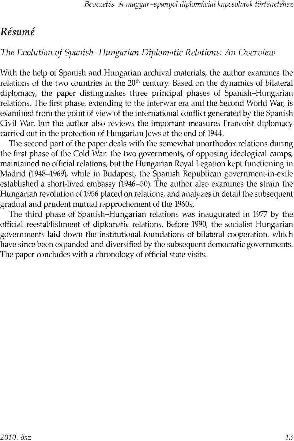 examines the relations of the two countries in the 20 th century. Based on the dynamics of bilateral diplomacy, the paper distinguishes three principal phases of Spanish Hungarian relations.