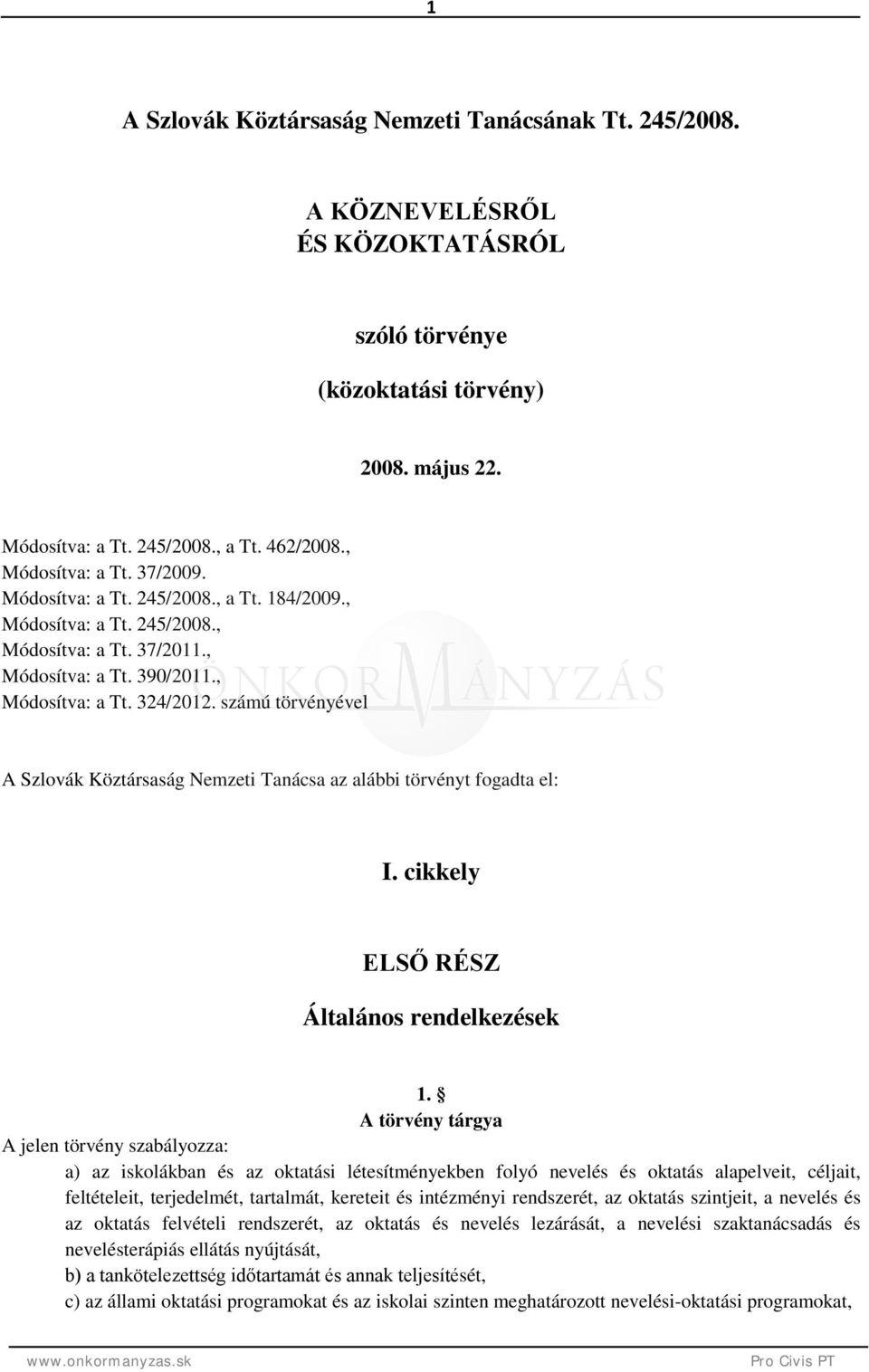 számú törvényével A Szlovák Köztársaság Nemzeti Tanácsa az alábbi törvényt fogadta el: I. cikkely ELSŐ RÉSZ Általános rendelkezések 1.