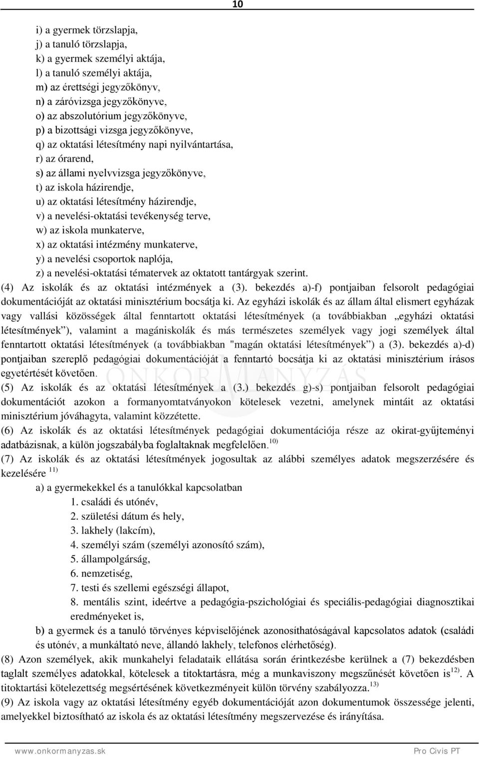 létesítmény házirendje, v) a nevelési-oktatási tevékenység terve, w) az iskola munkaterve, x) az oktatási intézmény munkaterve, y) a nevelési csoportok naplója, z) a nevelési-oktatási tématervek az