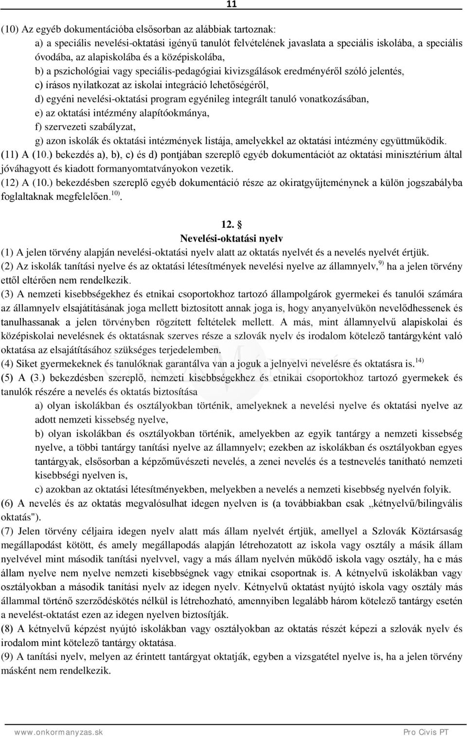 egyénileg integrált tanuló vonatkozásában, e) az oktatási intézmény alapítóokmánya, f) szervezeti szabályzat, g) azon iskolák és oktatási intézmények listája, amelyekkel az oktatási intézmény