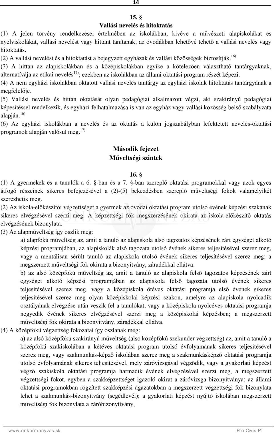 lehetővé tehető a vallási nevelés vagy hitoktatás. (2) A vallási nevelést és a hitoktatást a bejegyzett egyházak és vallási közösségek biztosítják.