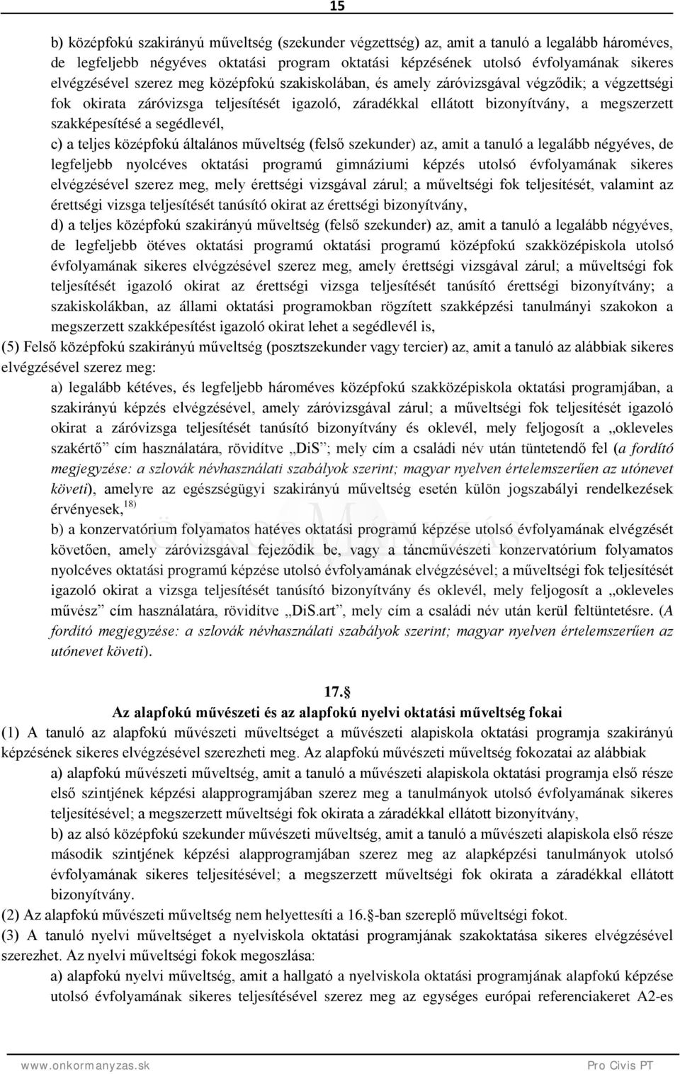 szakképesítésé a segédlevél, c) a teljes középfokú általános műveltség (felső szekunder) az, amit a tanuló a legalább négyéves, de legfeljebb nyolcéves oktatási programú gimnáziumi képzés utolsó