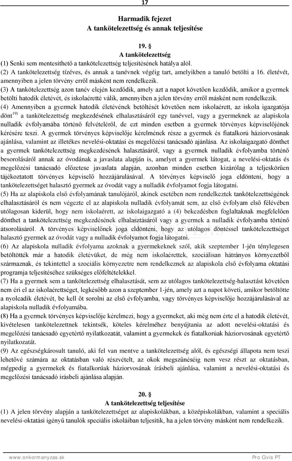 (3) A tankötelezettség azon tanév elején kezdődik, amely azt a napot követően kezdődik, amikor a gyermek betölti hatodik életévét, és iskolaéretté válik, amennyiben a jelen törvény erről másként nem