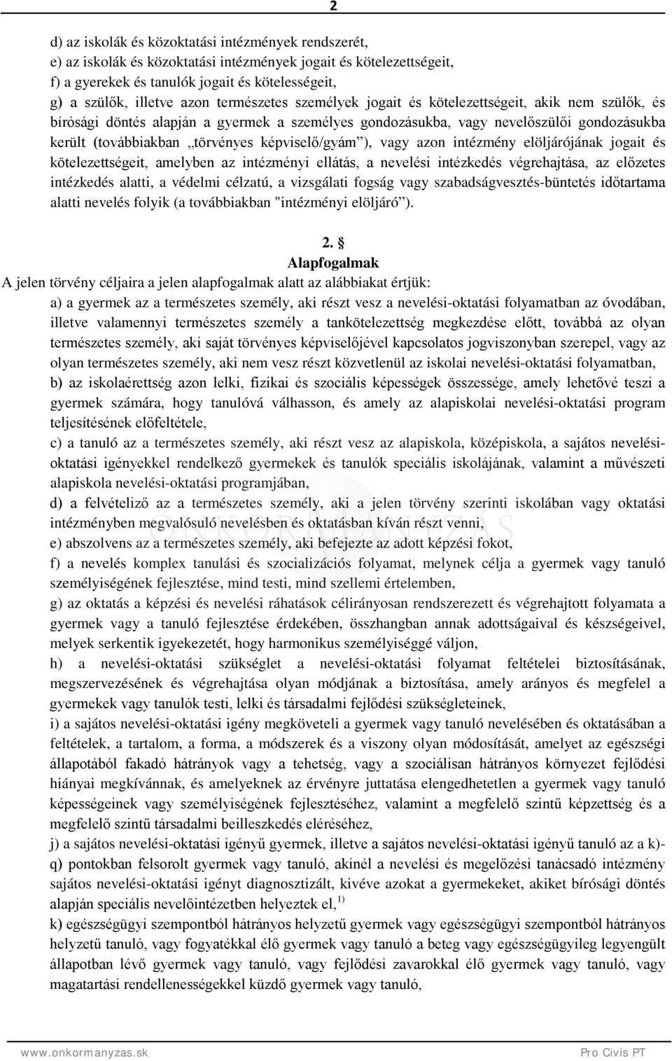 képviselő/gyám ), vagy azon intézmény elöljárójának jogait és kötelezettségeit, amelyben az intézményi ellátás, a nevelési intézkedés végrehajtása, az előzetes intézkedés alatti, a védelmi célzatú, a