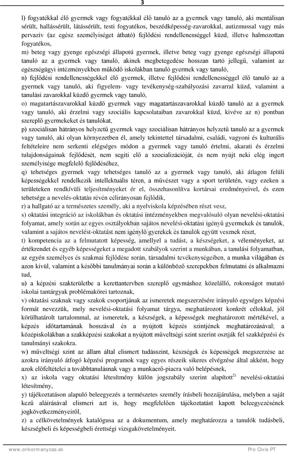 állapotú tanuló az a gyermek vagy tanuló, akinek megbetegedése hosszan tartó jellegű, valamint az egészségügyi intézményekben működő iskolákban tanuló gyermek vagy tanuló, n) fejlődési