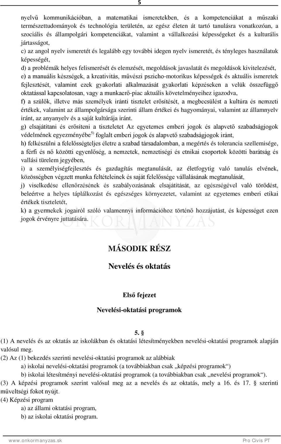 képességét, d) a problémák helyes felismerését és elemzését, megoldások javaslatát és megoldások kivitelezését, e) a manuális készségek, a kreativitás, művészi pszicho-motorikus képességek és