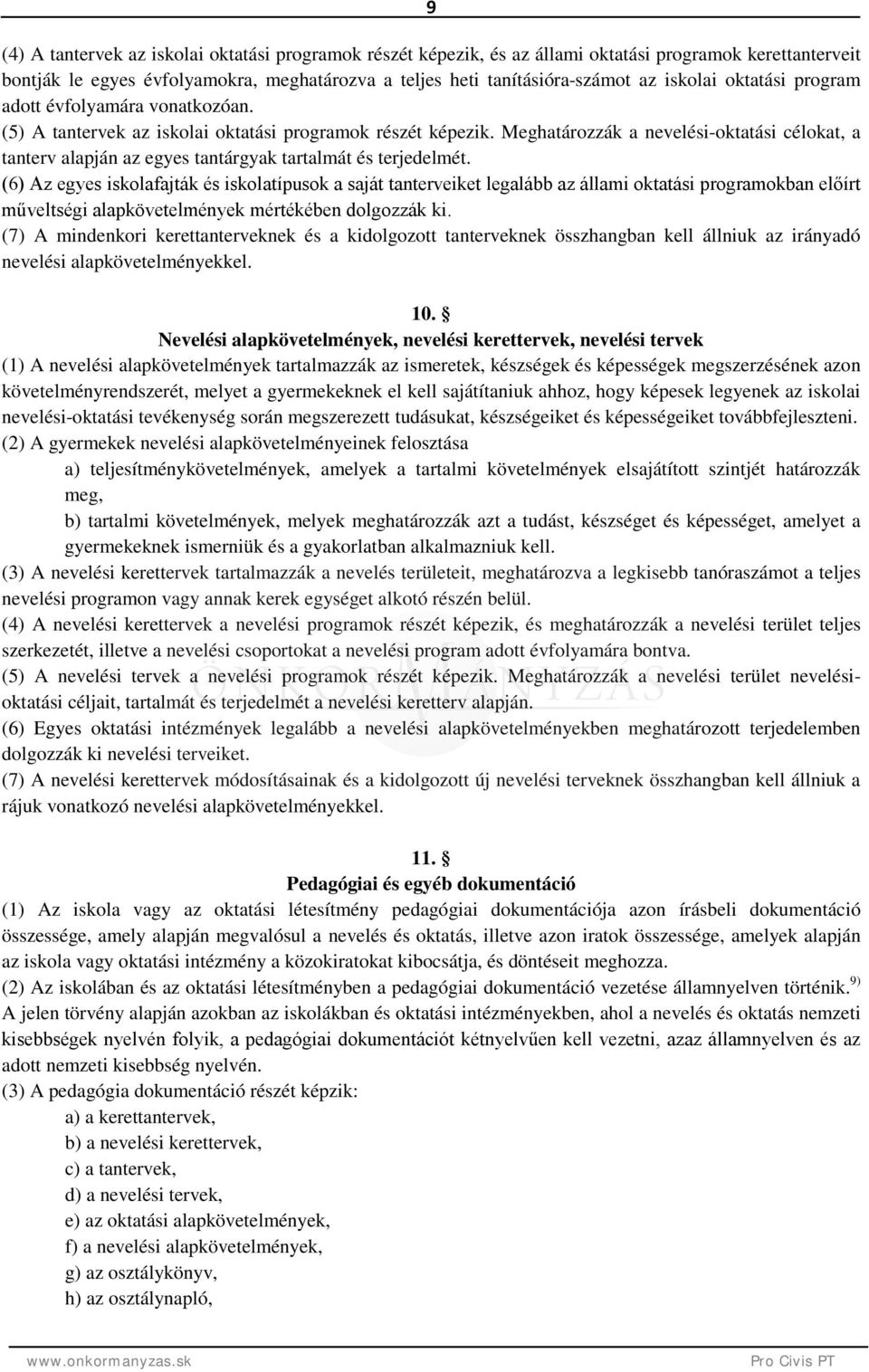 Meghatározzák a nevelési-oktatási célokat, a tanterv alapján az egyes tantárgyak tartalmát és terjedelmét.