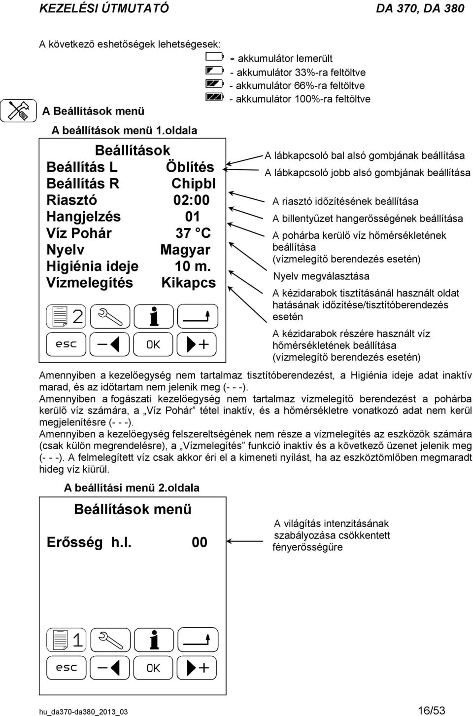 Vízmelegítés Kikapcs - akkumulátor lemerült - akkumulátor 33%-ra feltöltve - akkumulátor 66%-ra feltöltve - akkumulátor 100%-ra feltöltve A lábkapcsoló bal alsó gombjának beállítása A lábkapcsoló