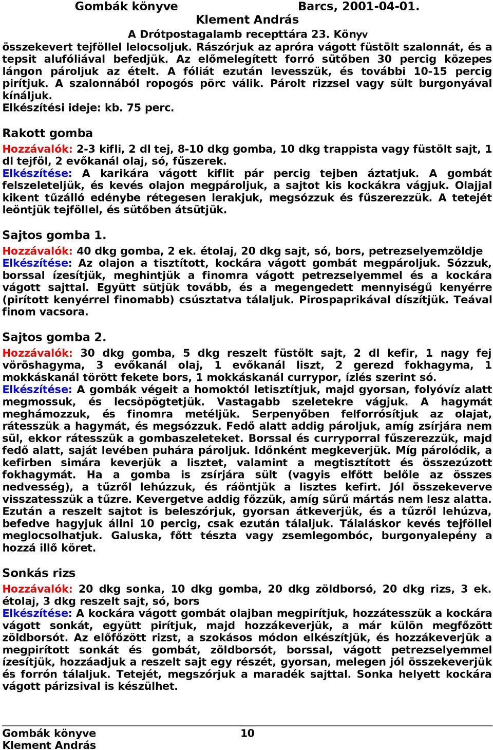 Párolt rizzsel vagy sült burgonyával kínáljuk. Elkészítési ideje: kb. 75 perc.