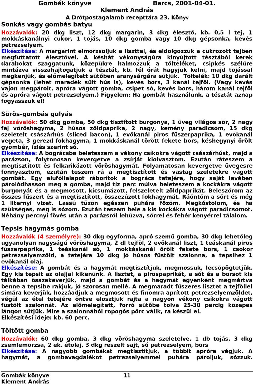 Elkészítése: A margarint elmorzsoljuk a liszttel, és eldolgozzuk a cukrozott tejben megfuttatott élesztővel.