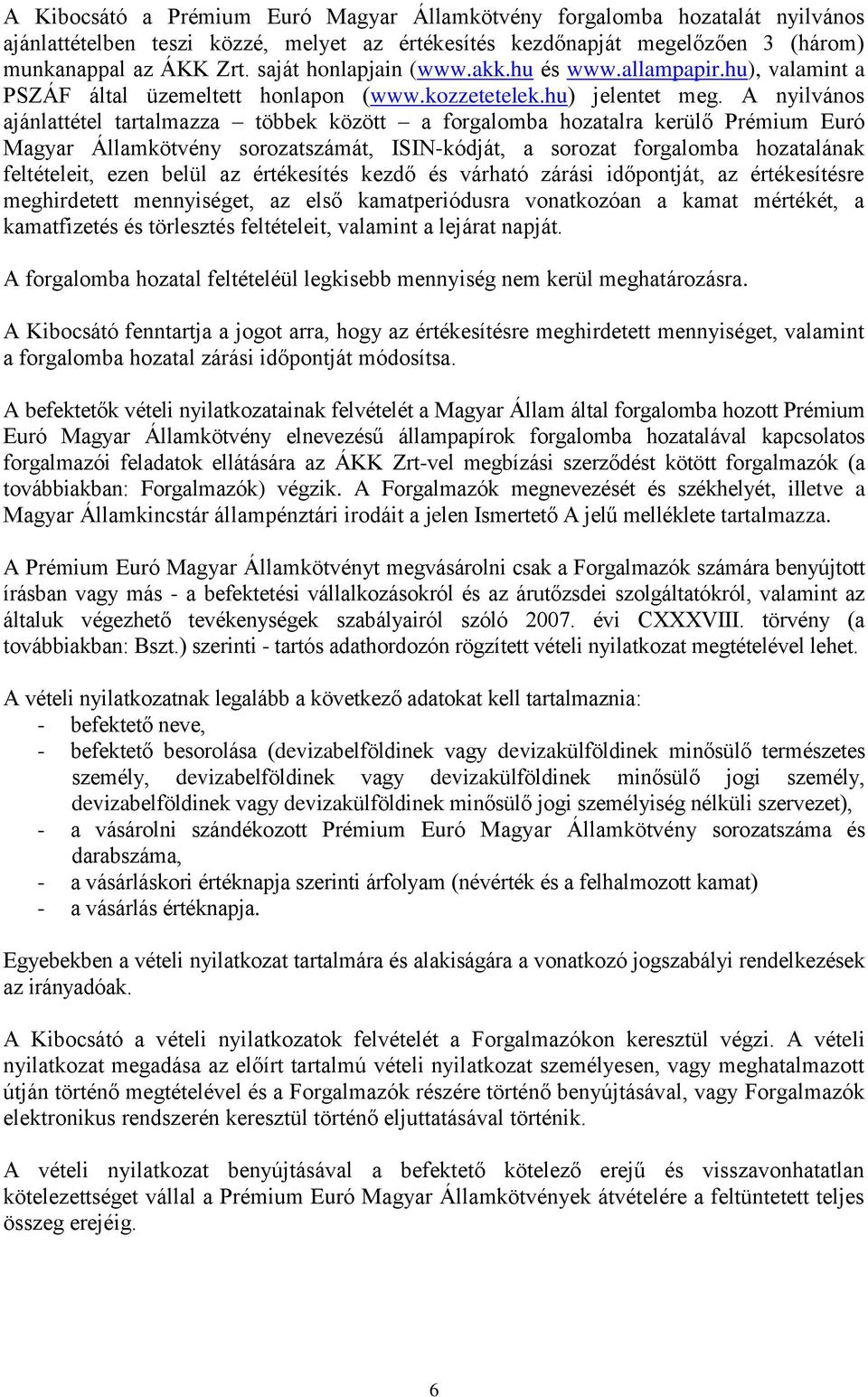 A nyilvános ajánlattétel tartalmazza többek között a forgalomba hozatalra kerülő Prémium Euró Magyar Államkötvény sorozatszámát, ISIN-kódját, a sorozat forgalomba hozatalának feltételeit, ezen belül