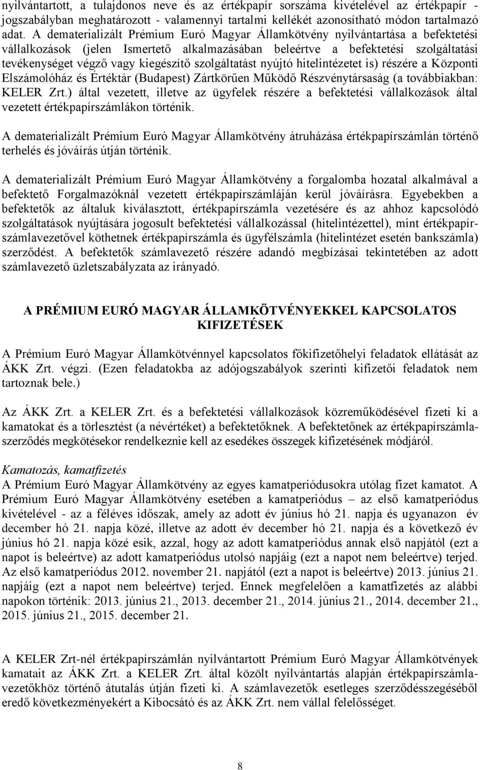 szolgáltatást nyújtó hitelintézetet is) részére a Központi Elszámolóház és Értéktár (Budapest) Zártkörűen Működő Részvénytársaság (a továbbiakban: KELER Zrt.