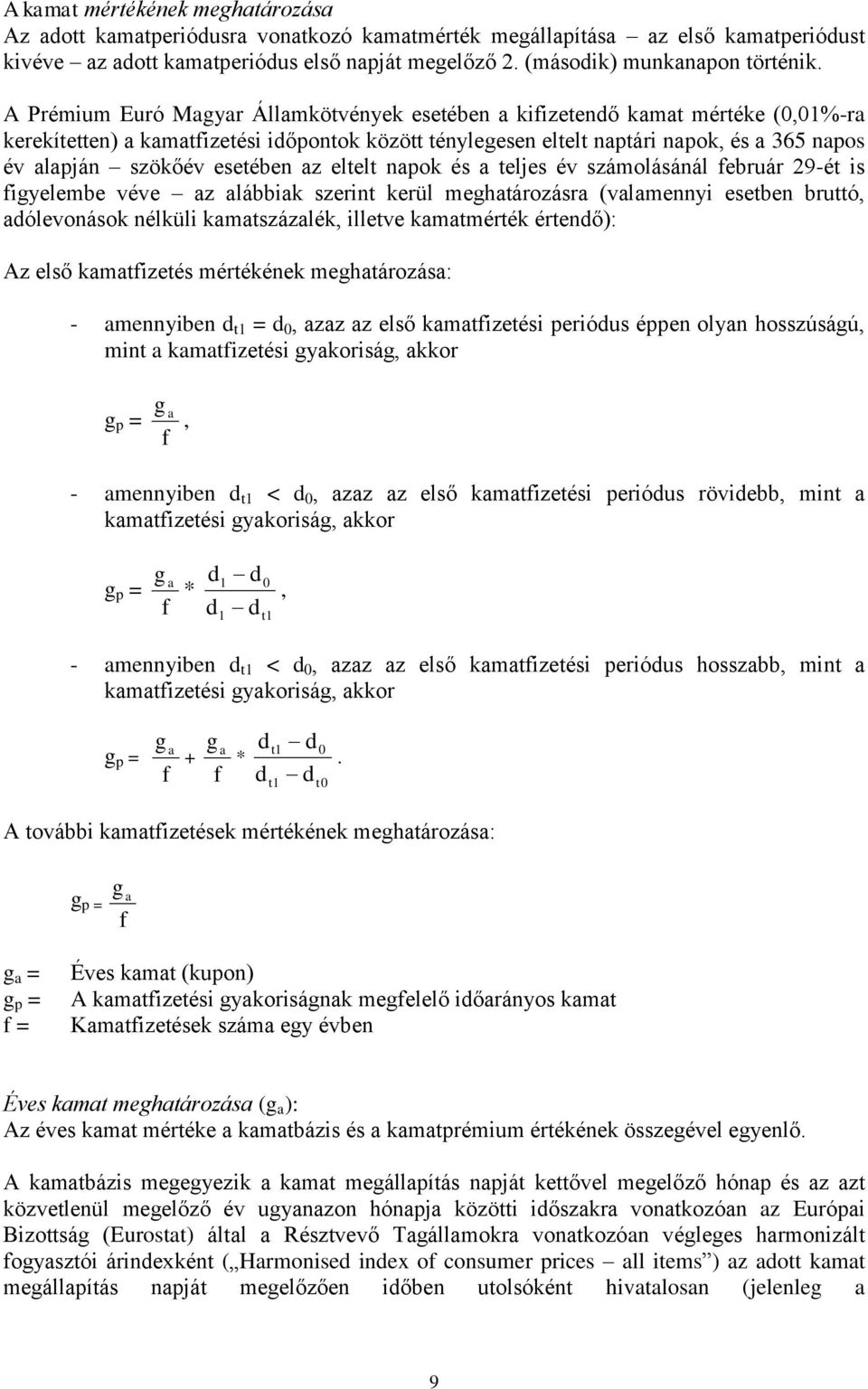 A Prémium Euró Magyar Államkötvények esetében a kifizetendő kamat mértéke (0,01%-ra kerekítetten) a kamatfizetési időpontok között ténylegesen eltelt naptári napok, és a 365 napos év alapján szökőév