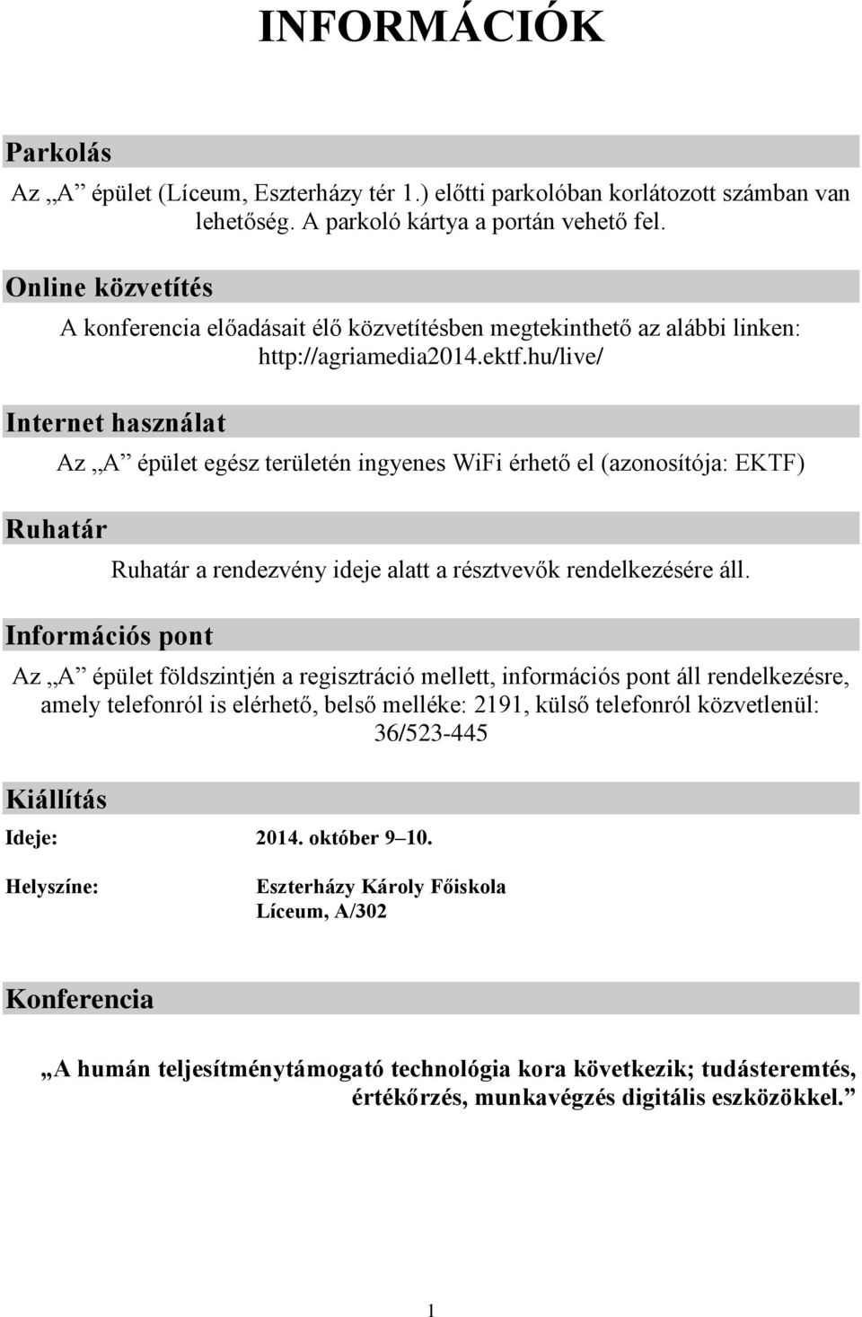 hu/live/ Internet használat Ruhatár Az A épület egész területén ingyenes WiFi érhető el (azonosítója: EKTF) Információs pont Ruhatár a rendezvény ideje alatt a résztvevők rendelkezésére áll.