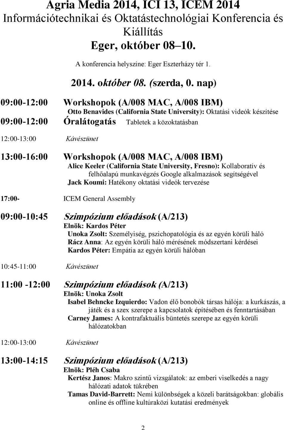 13:00-16:00 Workshopok (A/008 MAC, A/008 IBM) Alice Keeler (California State University, Fresno): Kollaboratív és felhőalapú munkavégzés Google alkalmazások segítségével Jack Koumi: Hatékony oktatási