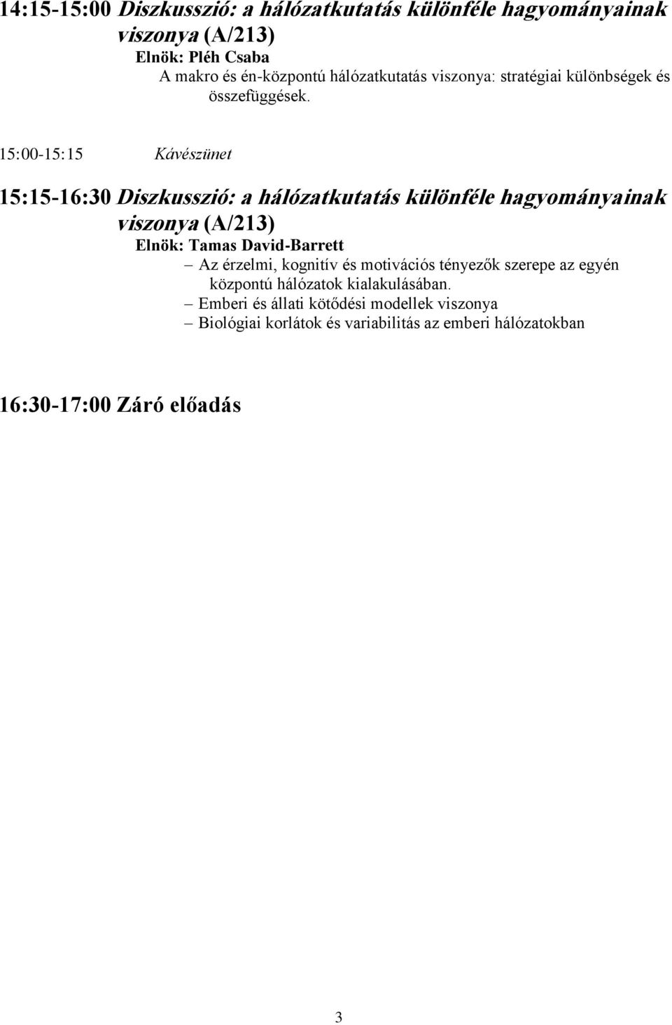 15:00-15:15 Kávészünet 15:15-16:30 Diszkusszió: a hálózatkutatás különféle hagyományainak viszonya (A/213) Elnök: Tamas David-Barrett Az