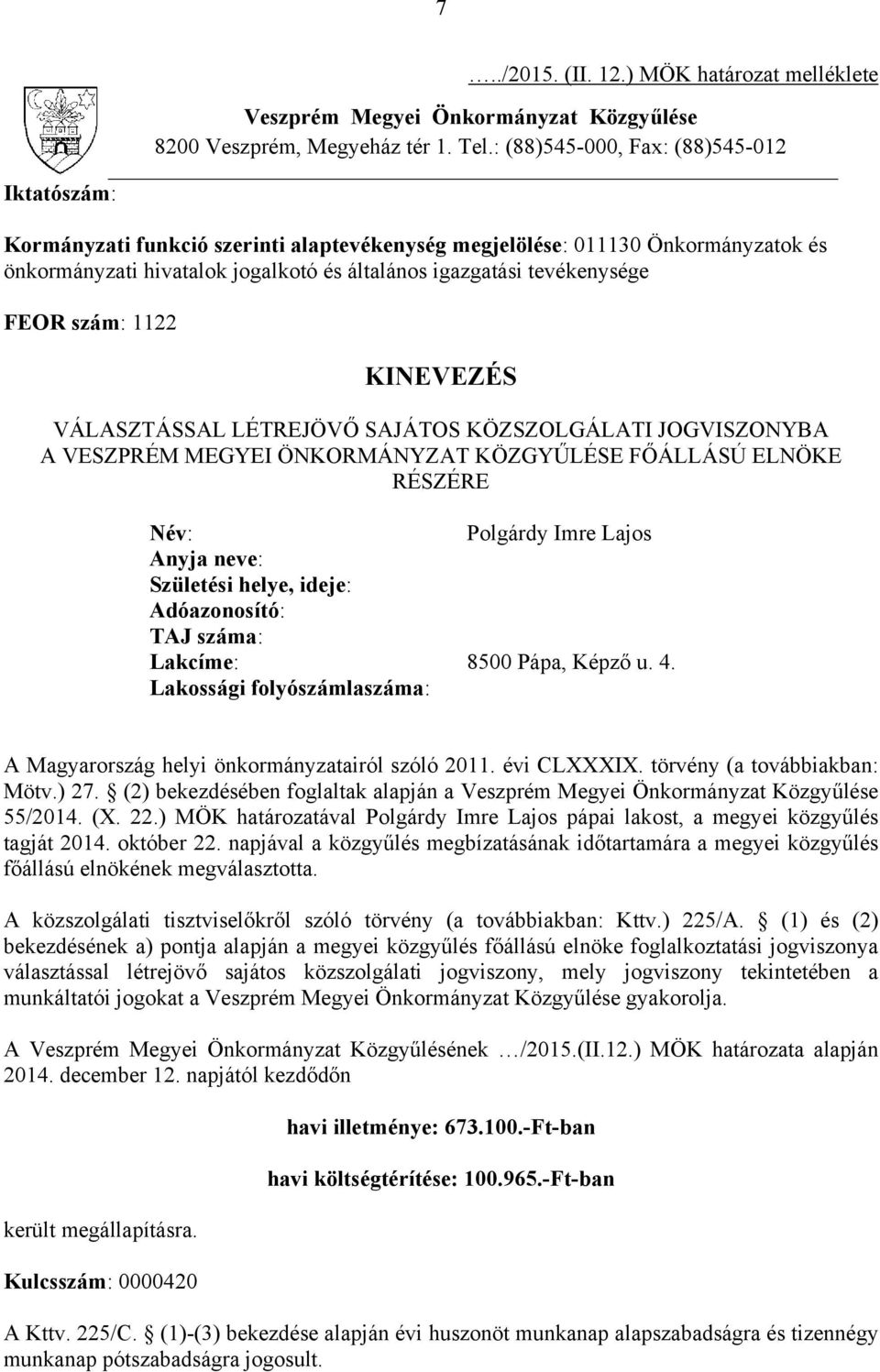 FEOR szám: 1122 KINEVEZÉS VÁLASZTÁSSAL LÉTREJÖVŐ SAJÁTOS KÖZSZOLGÁLATI JOGVISZONYBA A VESZPRÉM MEGYEI ÖNKORMÁNYZAT KÖZGYŰLÉSE FŐÁLLÁSÚ ELNÖKE RÉSZÉRE Név: Polgárdy Imre Lajos Anyja neve: Születési