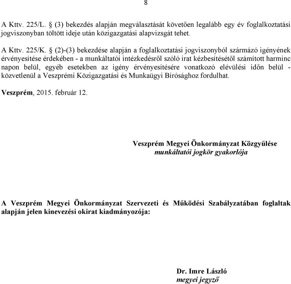 egyéb esetekben az igény érvényesítésére vonatkozó elévülési időn belül - közvetlenül a Veszprémi Közigazgatási és Munkaügyi Bírósághoz fordulhat. Veszprém, 2015. február 12.