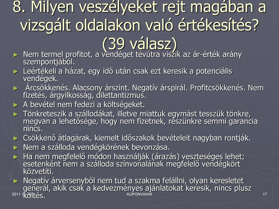 A bevétel nem fedezi a költségeket. Tönkreteszik a szállodákat, illetve miattuk egymást tesszük tönkre, megvan a lehetősége, hogy nem fizetnek, részünkre semmi garancia nincs.