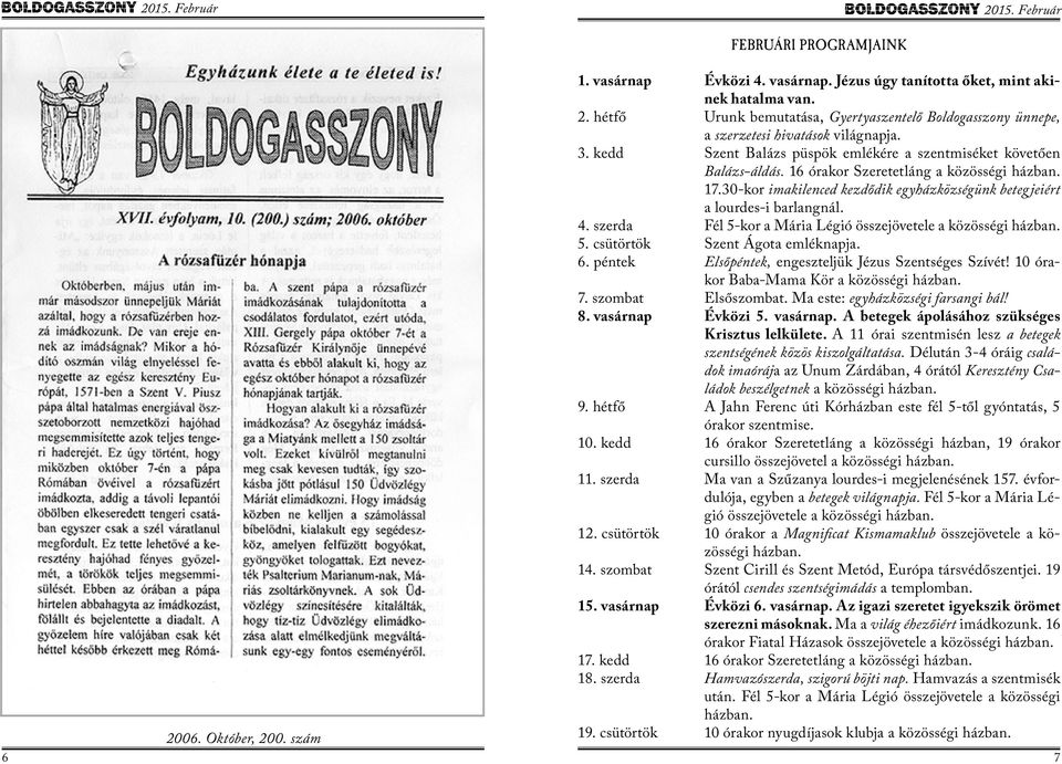 16 órakor Szeretetláng a közösségi házban. 17.30-kor imakilenced kezdődik egyházközségünk betegjeiért a lourdes-i barlangnál. 4. szerda Fél 5-kor a Mária Légió összejövetele a közösségi házban. 5. csütörtök Szent Ágota emléknapja.