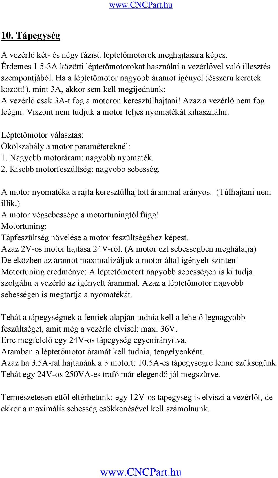 Viszont nem tudjuk a motor teljes nyomatékát kihasználni. Léptetőmotor választás: Ökölszabály a motor paramétereknél: 1. Nagyobb motoráram: nagyobb nyomaték. 2.