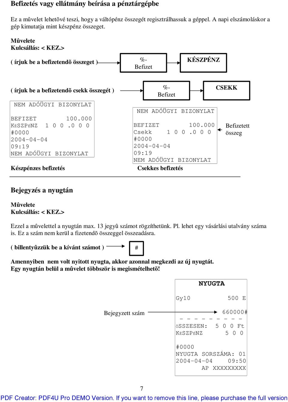 0 0 0 2004-04-04 09:19 Készpénzes befizetés %- Befizet BEFIZET 100.000 Csekk 1 0 0.0 0 0 2004-04-04 09:19 Csekkes befizetés CSEKK Befizetett összeg Bejegyzés a nyugtán Mûvelete Kulcsállás: < KEZ.