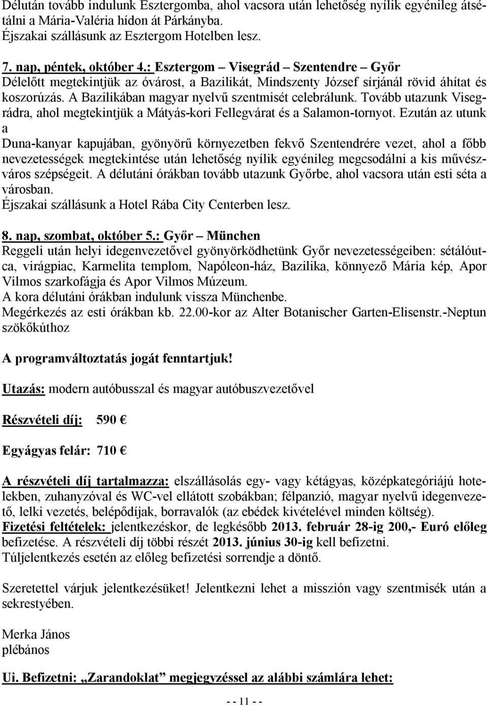 A Bazilikában magyar nyelvű szentmisét celebrálunk. Tovább utazunk Visegrádra, ahol megtekintjük a Mátyás-kori Fellegvárat és a Salamon-tornyot.