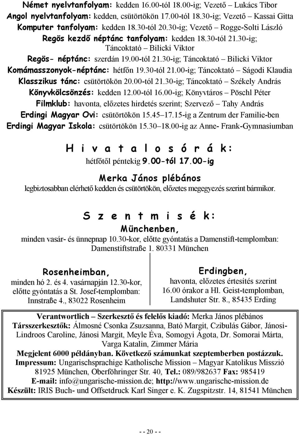 30-ig; Táncoktató Bilicki Viktor Komámasszonyok-néptánc: hétfőn 19.30-tól 21.00-ig; Táncoktató Ságodi Klaudia Klasszikus tánc: csütörtökön 20.00-tól 21.