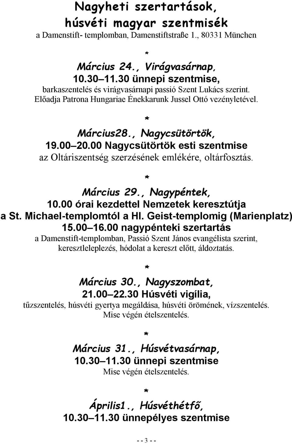 00 Nagycsütörtök esti szentmise az Oltáriszentség szerzésének emlékére, oltárfosztás. * Március 29., Nagypéntek, 10.00 órai kezdettel Nemzetek keresztútja a St. Michael-templomtól a Hl.