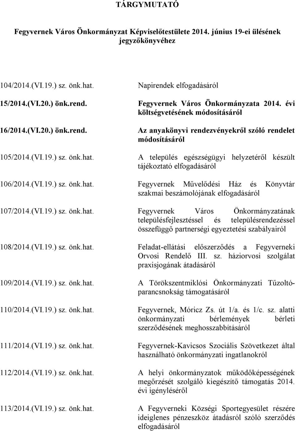 évi költségvetésének módosításáról Az anyakönyvi rendezvényekről szóló rendelet módosításáról A település egészségügyi helyzetéről készült tájékoztató elfogadásáról 106/2014.(VI.19.) sz. önk.hat.