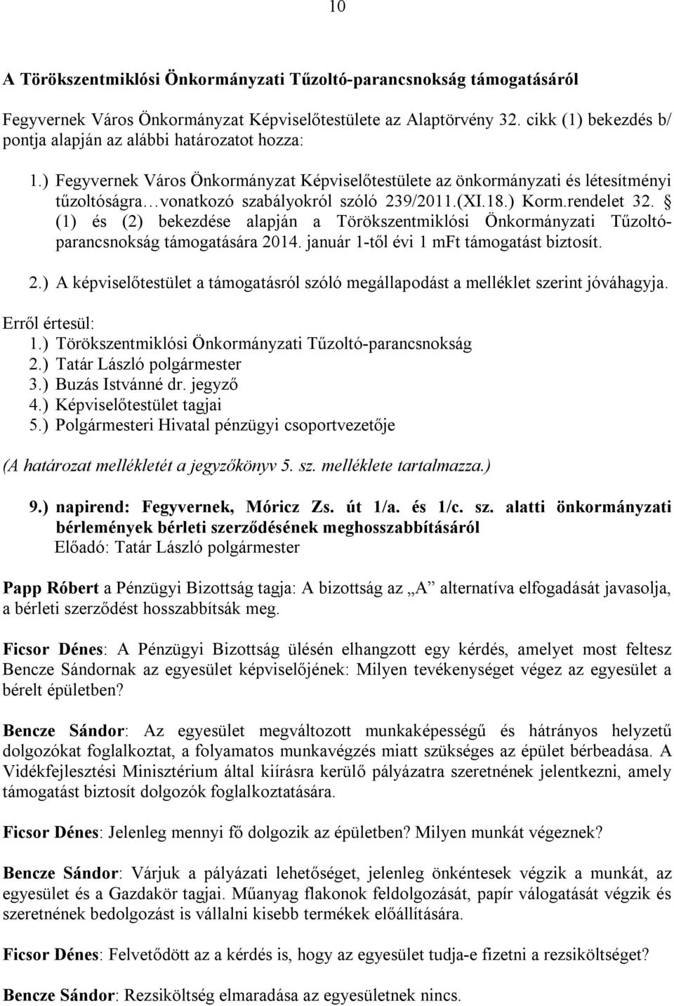 (1) és (2) bekezdése alapján a Törökszentmiklósi Önkormányzati Tűzoltóparancsnokság támogatására 2014. január 1-től évi 1 mft támogatást biztosít. 2.) A képviselőtestület a támogatásról szóló megállapodást a melléklet szerint jóváhagyja.