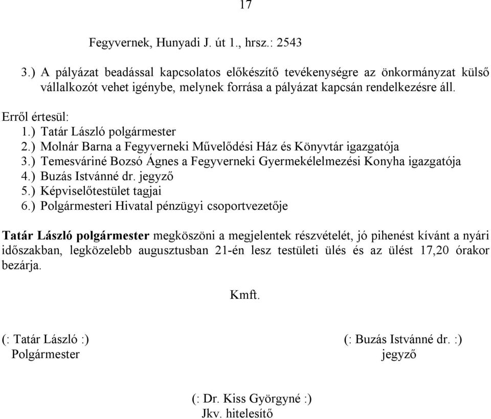 ) Molnár Barna a Fegyverneki Művelődési Ház és Könyvtár igazgatója 3.) Temesváriné Bozsó Ágnes a Fegyverneki Gyermekélelmezési Konyha igazgatója 4.) Buzás Istvánné dr. jegyző 5.