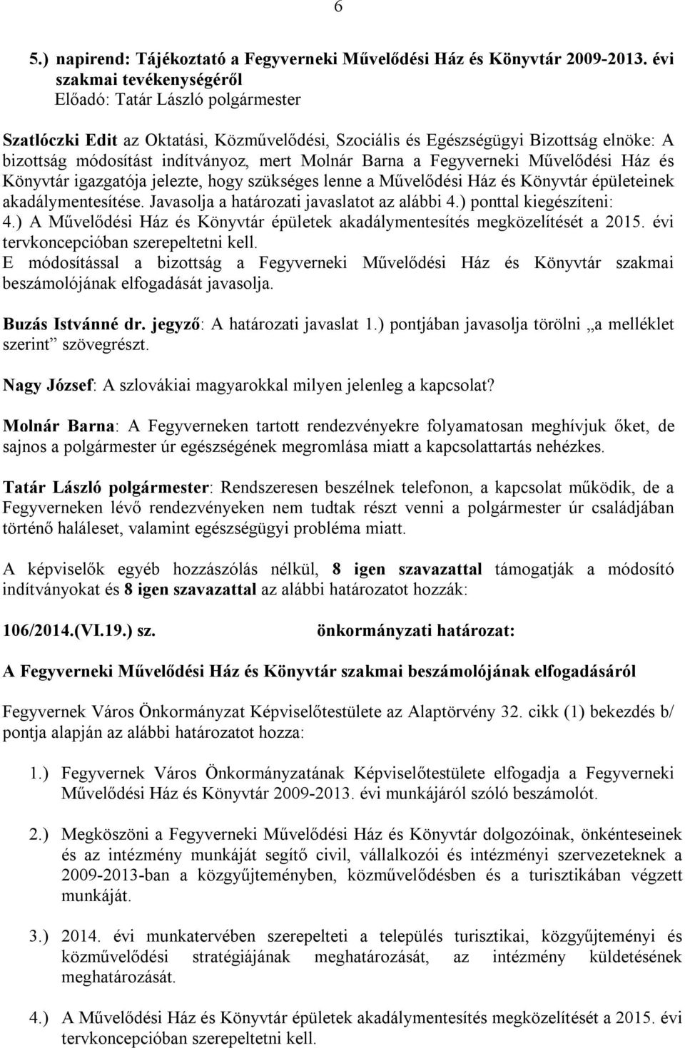 és Könyvtár igazgatója jelezte, hogy szükséges lenne a Művelődési Ház és Könyvtár épületeinek akadálymentesítése. Javasolja a határozati javaslatot az alábbi 4.) ponttal kiegészíteni: 4.