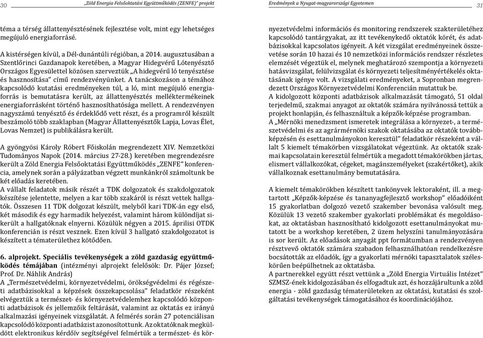 augusztusában a Szentlőrinci Gazdanapok keretében, a Magyar Hidegvérű Lótenyésztő Országos Egyesülettel közösen szerveztük A hidegvérű ló tenyésztése és hasznosítása című rendezvényünket.