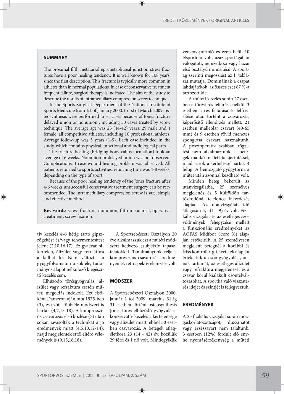 The aim of the study to describe the results of intramedullary compression screw technique. In the Sports Surgical Department of the National Institute of Sports Medicine from 1st of January 2000.