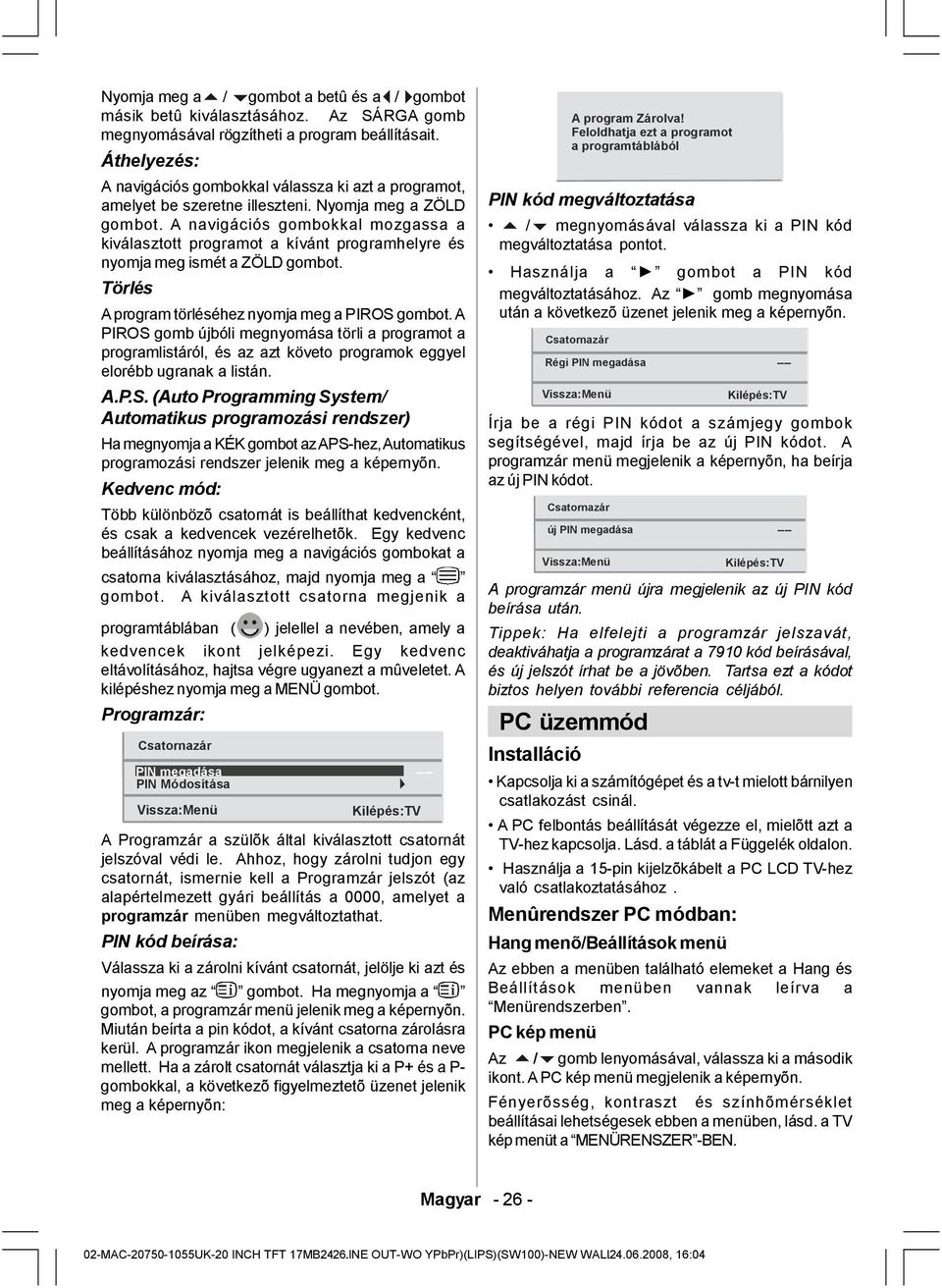 A navigációs gombokkal mozgassa a kiválasztott programot a kívánt programhelyre és nyomja meg ismét a ZÖLD gombot. Törlés A program törléséhez nyomja meg a PIROS gombot.