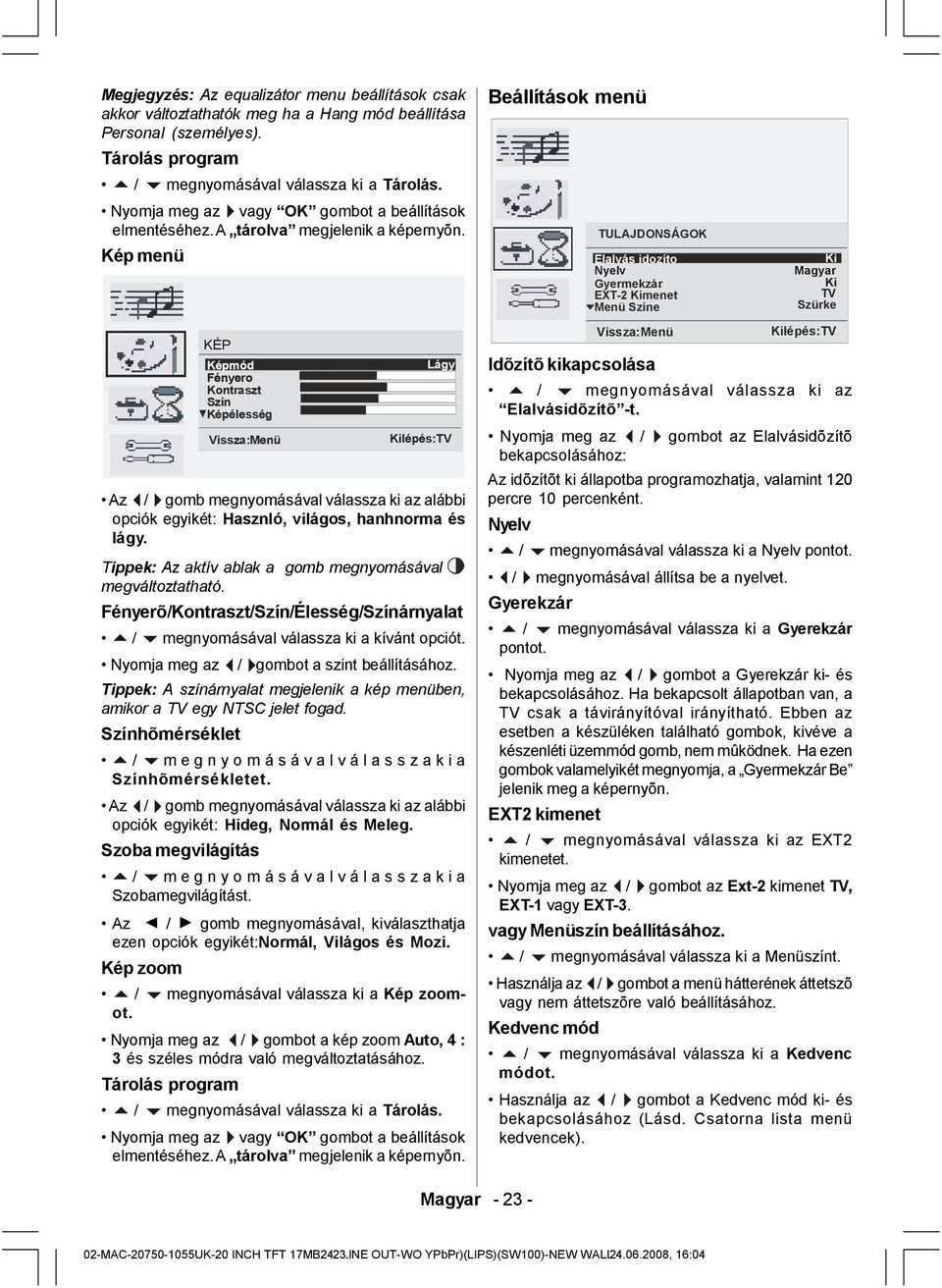 Kép menü KÉP Képmód Fényero Kontraszt Szín Képélesség Lágy Az / gomb megnyomásával válassza ki az alábbi opciók egyikét: Hasznló, világos, hanhnorma és lágy.